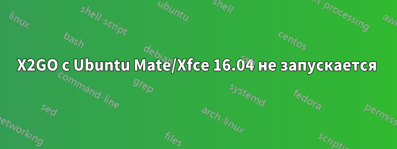 X2GO с Ubuntu Mate/Xfce 16.04 не запускается