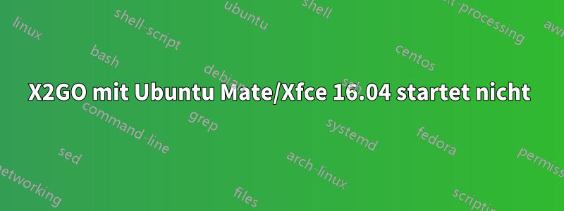 X2GO mit Ubuntu Mate/Xfce 16.04 startet nicht