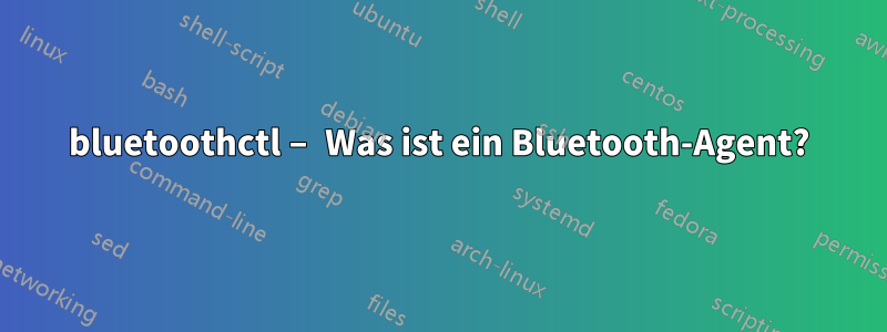 bluetoothctl – Was ist ein Bluetooth-Agent?