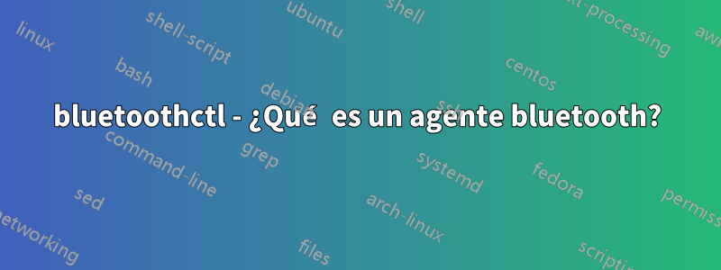 bluetoothctl - ¿Qué es un agente bluetooth?