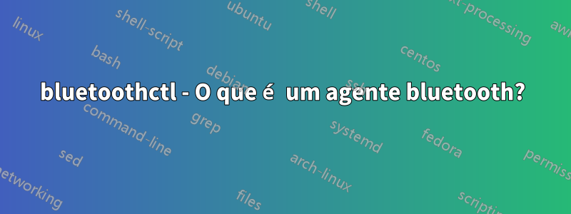 bluetoothctl - O que é um agente bluetooth?