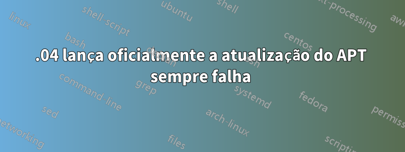 16.04 lança oficialmente a atualização do APT sempre falha