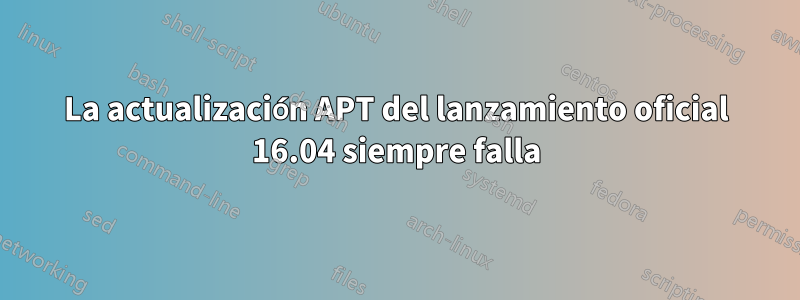 La actualización APT del lanzamiento oficial 16.04 siempre falla