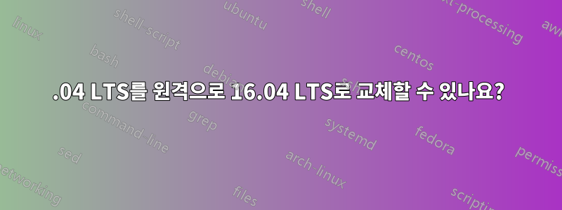 14.04 LTS를 원격으로 16.04 LTS로 교체할 수 있나요?