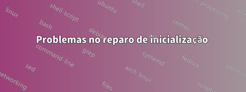 Problemas no reparo de inicialização