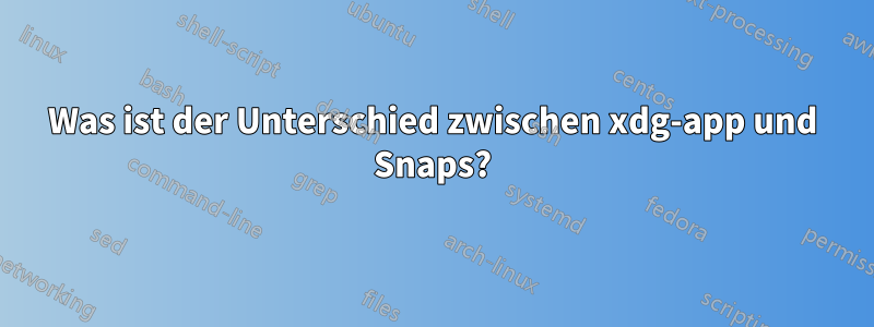 Was ist der Unterschied zwischen xdg-app und Snaps?