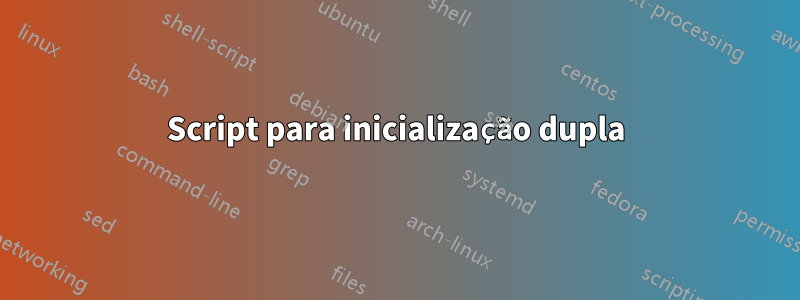 Script para inicialização dupla