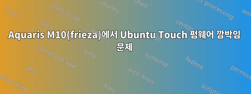 Aquaris M10(frieza)에서 Ubuntu Touch 펌웨어 깜박임 문제