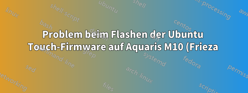 Problem beim Flashen der Ubuntu Touch-Firmware auf Aquaris M10 (Frieza)