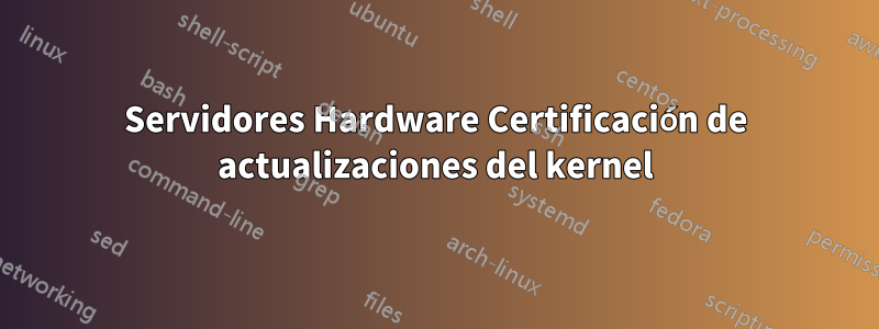 Servidores Hardware Certificación de actualizaciones del kernel