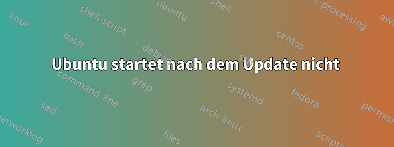 Ubuntu startet nach dem Update nicht