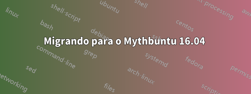 Migrando para o Mythbuntu 16.04