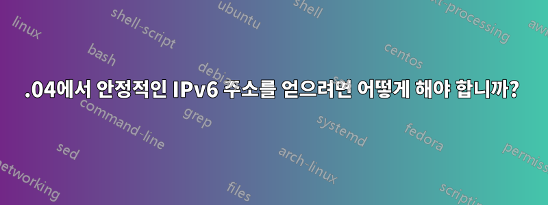 16.04에서 안정적인 IPv6 주소를 얻으려면 어떻게 해야 합니까?