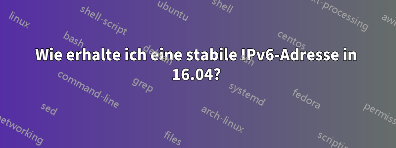 Wie erhalte ich eine stabile IPv6-Adresse in 16.04?