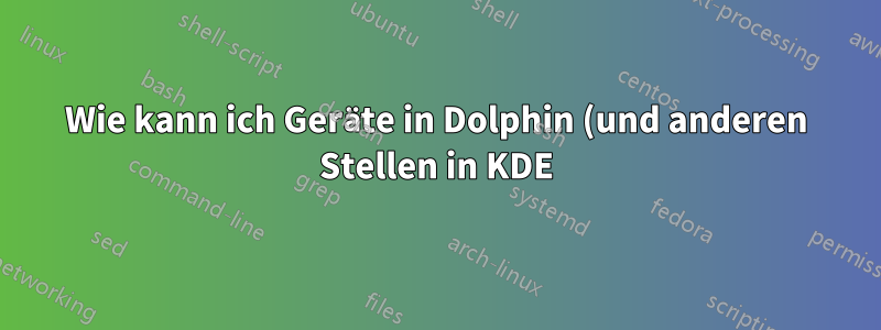 Wie kann ich Geräte in Dolphin (und anderen Stellen in KDE) verbergen und schützen?