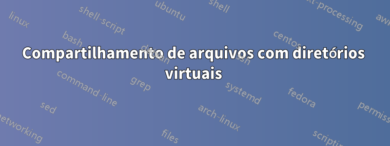 Compartilhamento de arquivos com diretórios virtuais