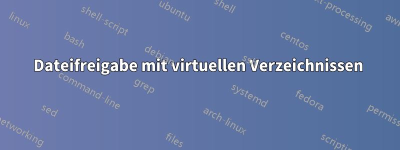 Dateifreigabe mit virtuellen Verzeichnissen