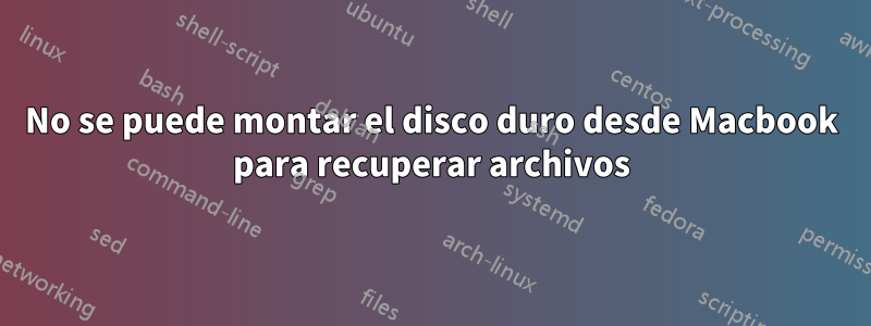 No se puede montar el disco duro desde Macbook para recuperar archivos