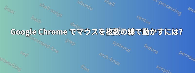 Google Chrome でマウスを複数の線で動かすには?