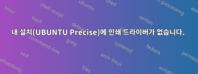 내 설치(UBUNTU Precise)에 인쇄 드라이버가 없습니다.