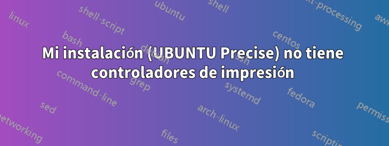 Mi instalación (UBUNTU Precise) no tiene controladores de impresión