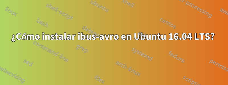 ¿Cómo instalar ibus-avro en Ubuntu 16.04 LTS?