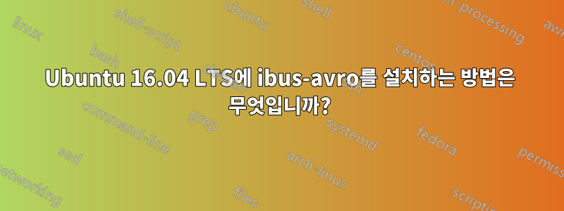 Ubuntu 16.04 LTS에 ibus-avro를 설치하는 방법은 무엇입니까?