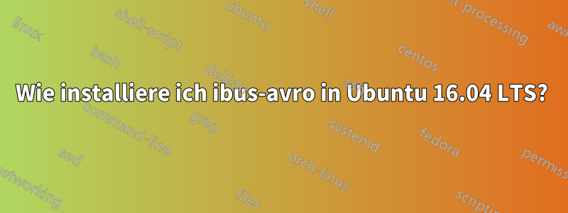 Wie installiere ich ibus-avro in Ubuntu 16.04 LTS?