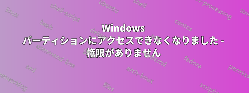 Windows パーティションにアクセスできなくなりました - 権限がありません