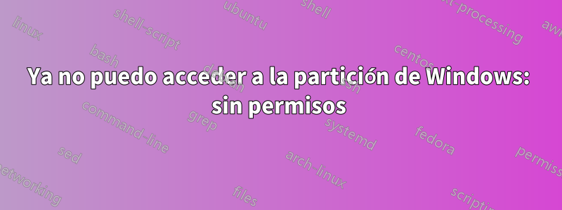 Ya no puedo acceder a la partición de Windows: sin permisos