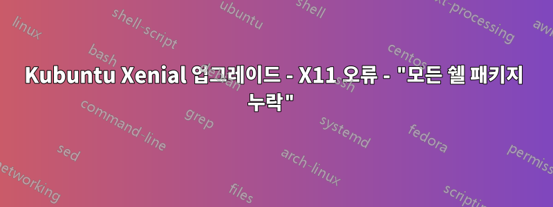 Kubuntu Xenial 업그레이드 - X11 오류 - "모든 쉘 패키지 누락"