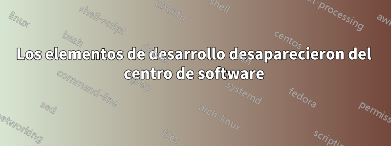 Los elementos de desarrollo desaparecieron del centro de software