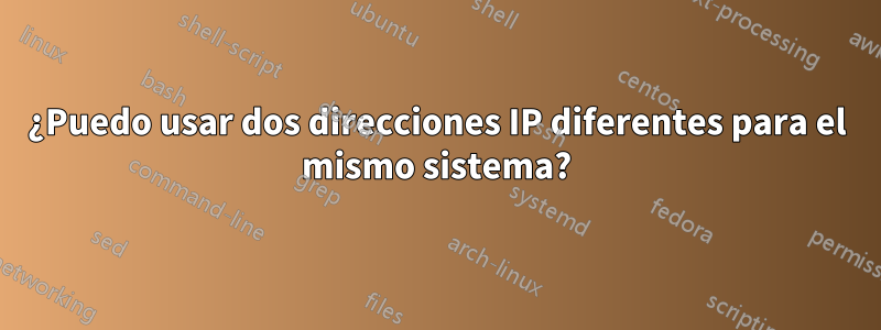 ¿Puedo usar dos direcciones IP diferentes para el mismo sistema?