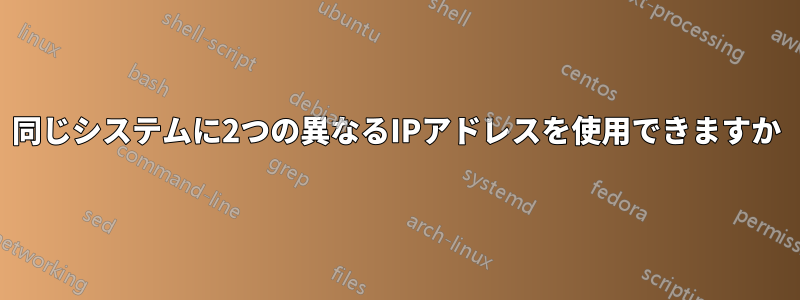 同じシステムに2つの異なるIPアドレスを使用できますか