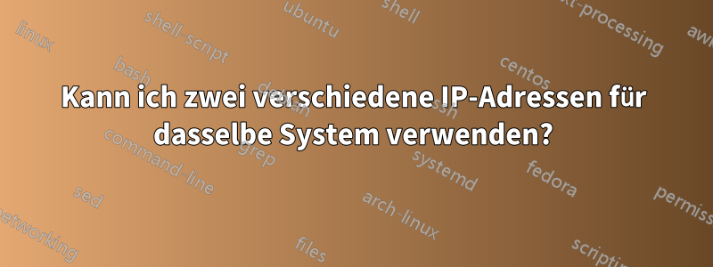 Kann ich zwei verschiedene IP-Adressen für dasselbe System verwenden?