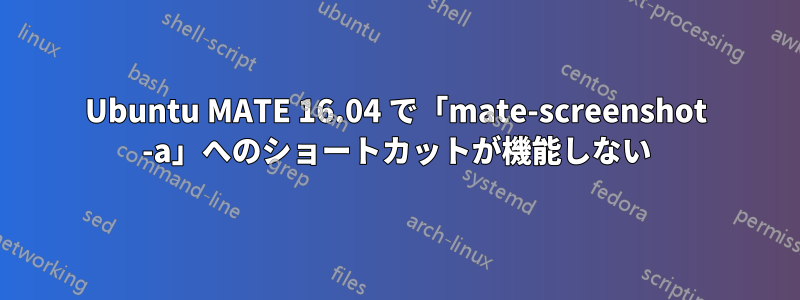 Ubuntu MATE 16.04 で「mate-screenshot -a」へのショートカットが機能しない