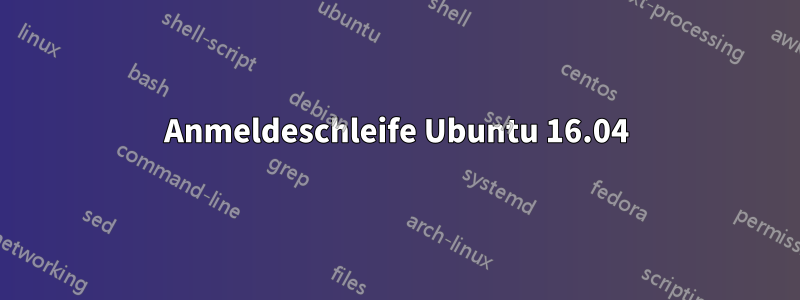 Anmeldeschleife Ubuntu 16.04