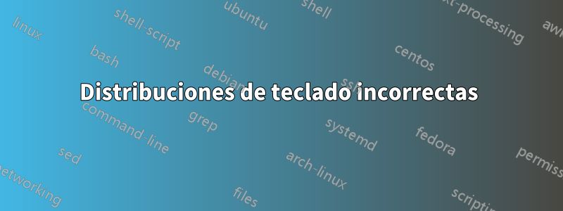 Distribuciones de teclado incorrectas