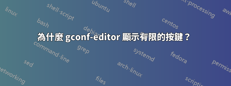 為什麼 gconf-editor 顯示有限的按鍵？