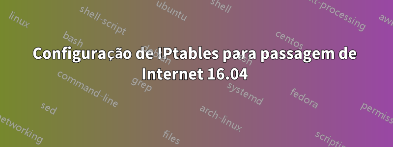 Configuração de IPtables para passagem de Internet 16.04