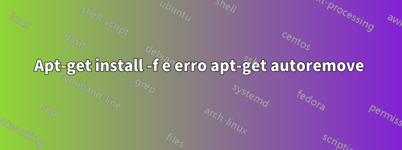 Apt-get install -f e erro apt-get autoremove