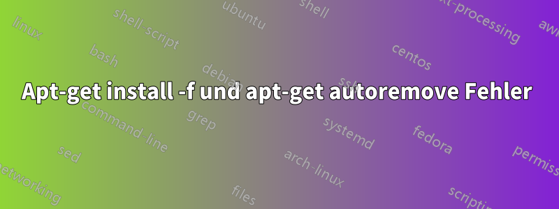 Apt-get install -f und apt-get autoremove Fehler