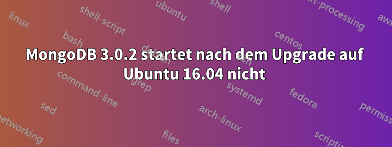 MongoDB 3.0.2 startet nach dem Upgrade auf Ubuntu 16.04 nicht