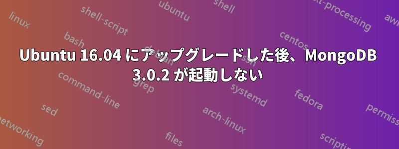 Ubuntu 16.04 にアップグレードした後、MongoDB 3.0.2 が起動しない