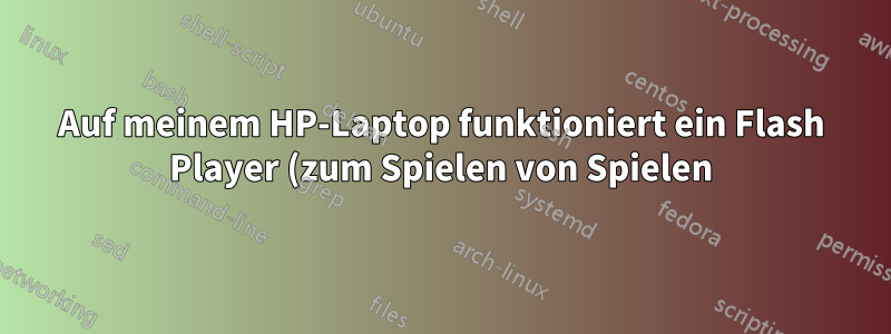 Auf meinem HP-Laptop funktioniert ein Flash Player (zum Spielen von Spielen) nicht. Welche Software benötige ich?