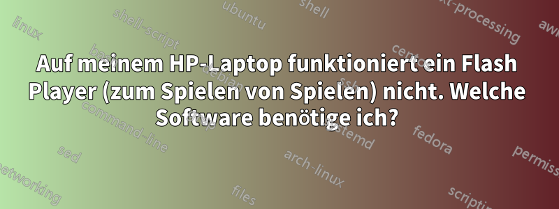 Auf meinem HP-Laptop funktioniert ein Flash Player (zum Spielen von Spielen) nicht. Welche Software benötige ich?