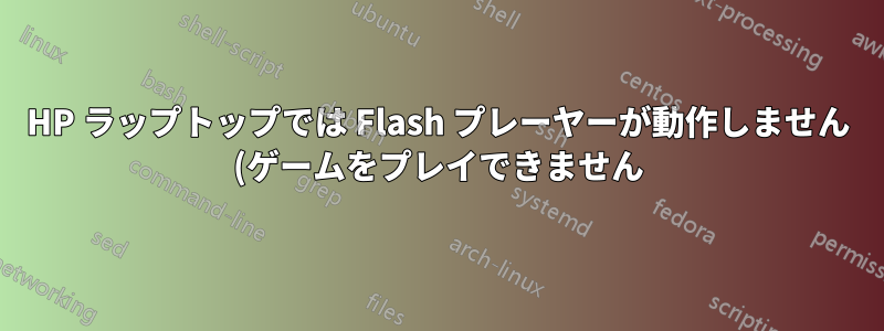 HP ラップトップでは Flash プレーヤーが動作しません (ゲームをプレイできません)。必要なソフトウェアは何ですか?