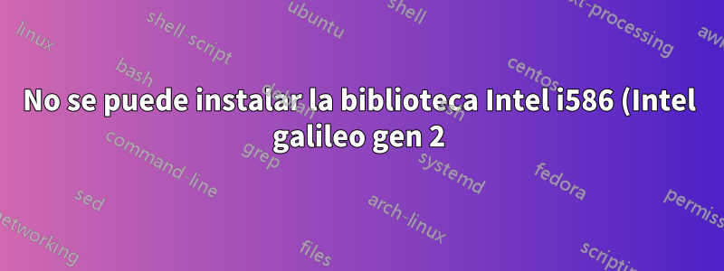 No se puede instalar la biblioteca Intel i586 (Intel galileo gen 2) en Arduino IDE en Ubuntu 16.04 LTS
