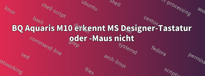 BQ Aquaris M10 erkennt MS Designer-Tastatur oder -Maus nicht