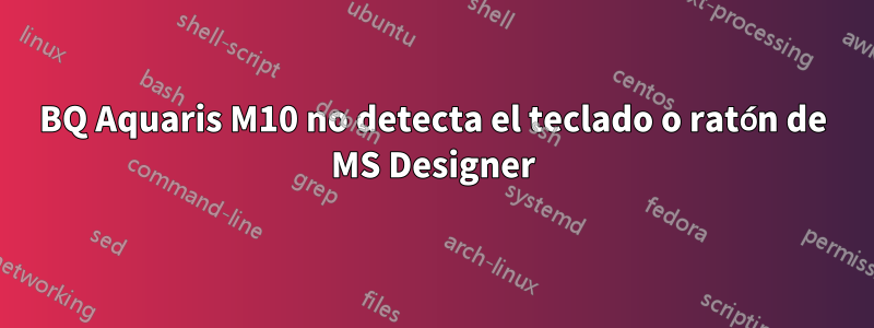 BQ Aquaris M10 no detecta el teclado o ratón de MS Designer